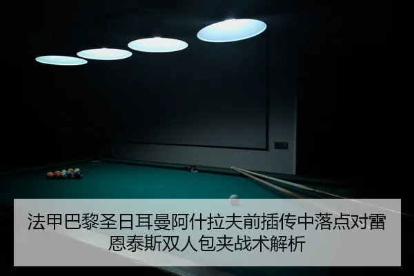 法甲巴黎圣日耳曼阿什拉夫前插传中落点对雷恩泰斯双人包夹战术解析 - yaxin